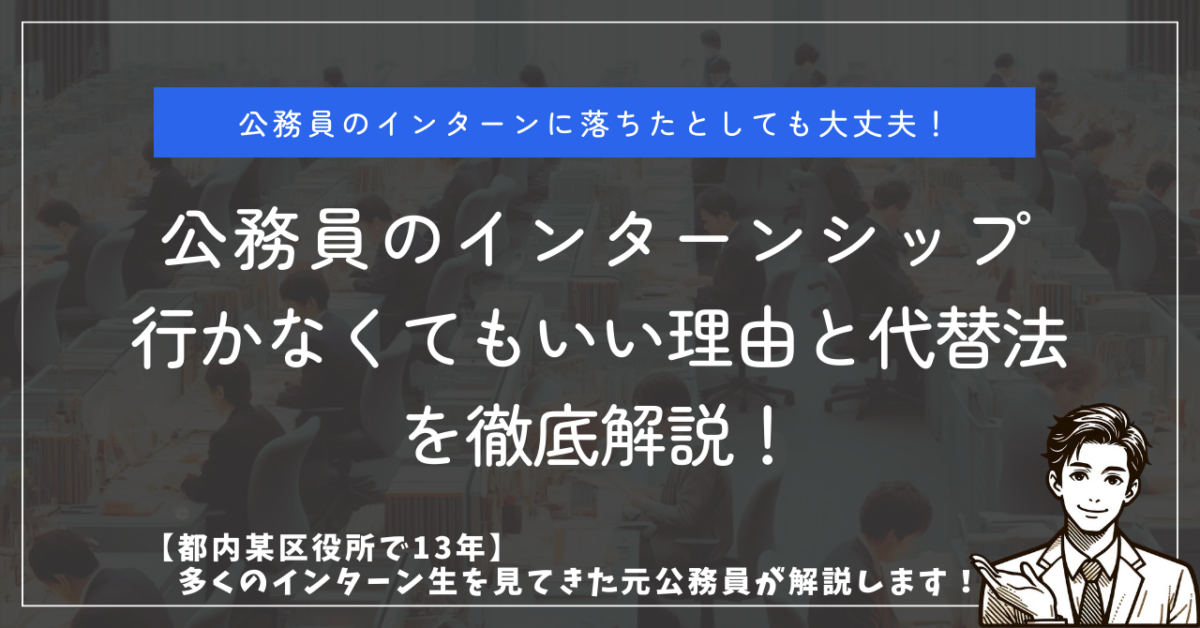 公務員のインターンに落ちたとしても大丈夫！ 公務員のインターンシップ 行かなくてもいい理由と代替法を徹底解説！ 【都内某区役所で13年】多くのインターン生を見てきた元公務員が解説します。