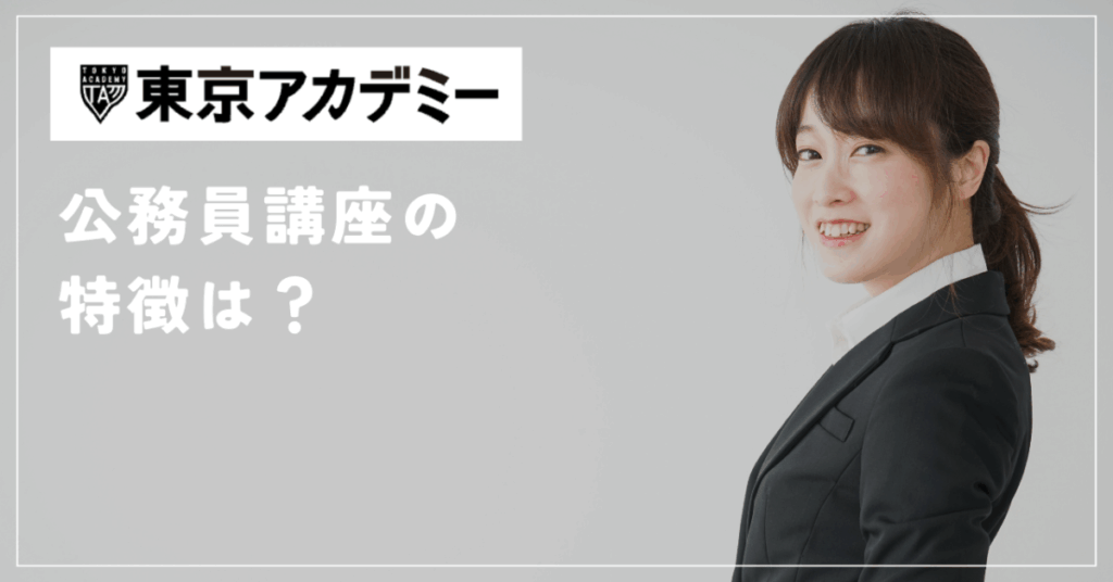 東京アカデミー公務員講座の特徴は?