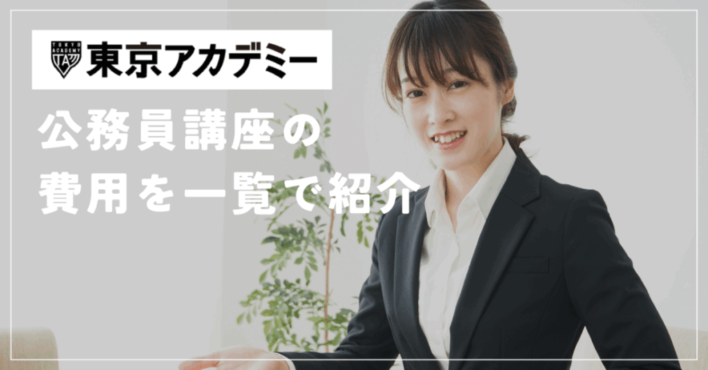 東京アカデミー
公務員講座の費用を一覧で紹介