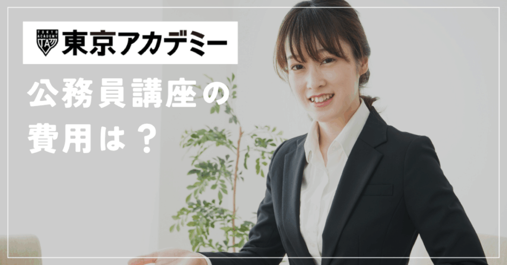 東京アカデミー公務員講座の費用は?