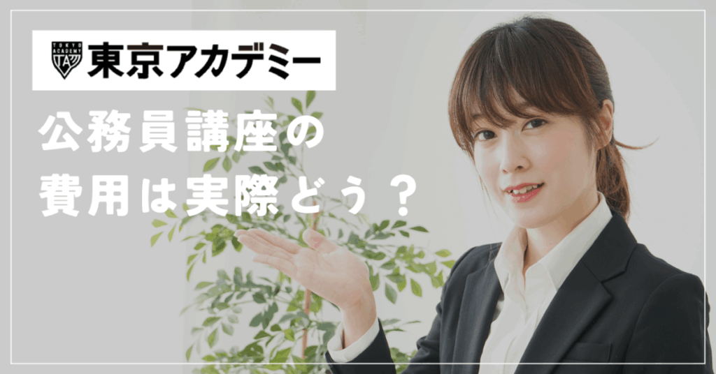 東京アカデミー
公務員講座の費用は実際どう？